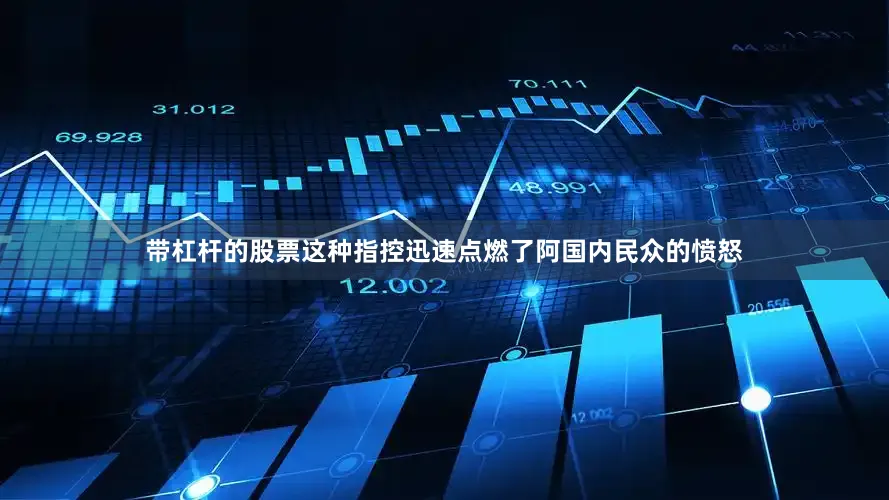 带杠杆的股票这种指控迅速点燃了阿国内民众的愤怒