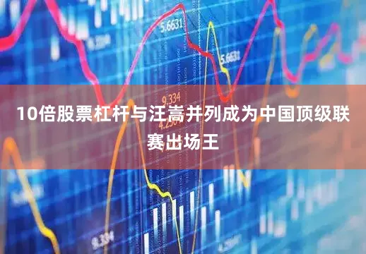 10倍股票杠杆与汪嵩并列成为中国顶级联赛出场王