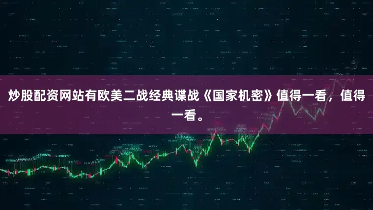 炒股配资网站有欧美二战经典谍战《国家机密》值得一看，值得一看。