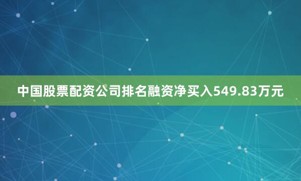 中国股票配资公司排名融资净买入549.83万元